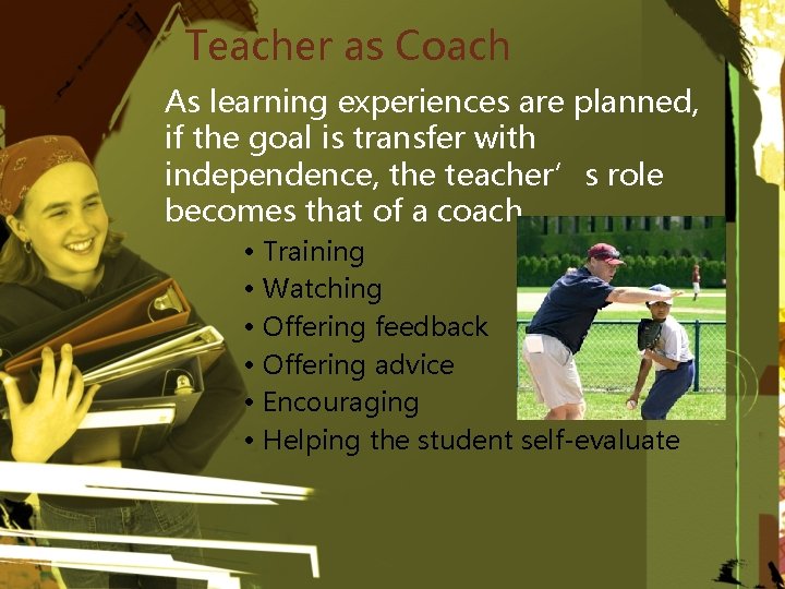 Teacher as Coach As learning experiences are planned, if the goal is transfer with