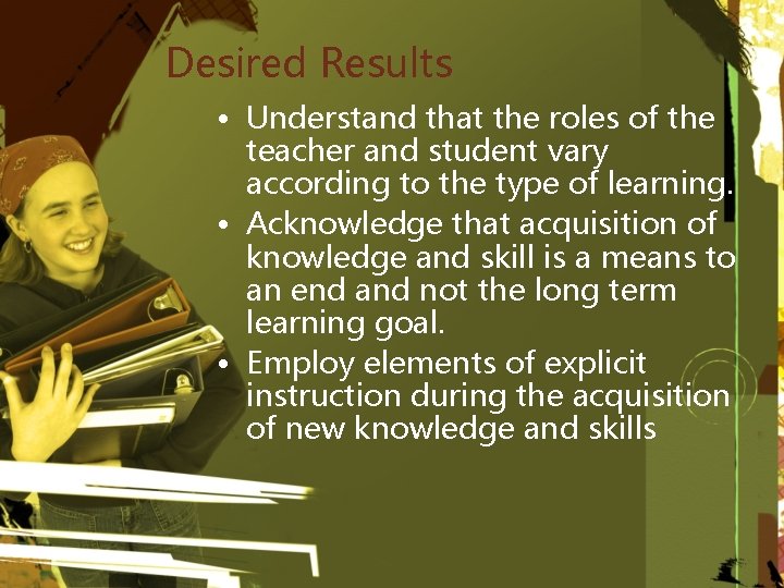 Desired Results • Understand that the roles of the teacher and student vary according