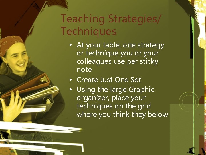 Teaching Strategies/ Techniques • At your table, one strategy or technique you or your