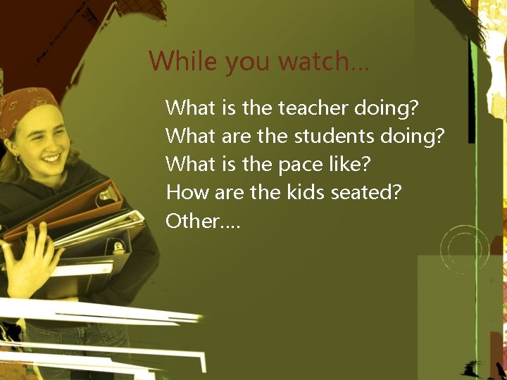 While you watch… What is the teacher doing? What are the students doing? What
