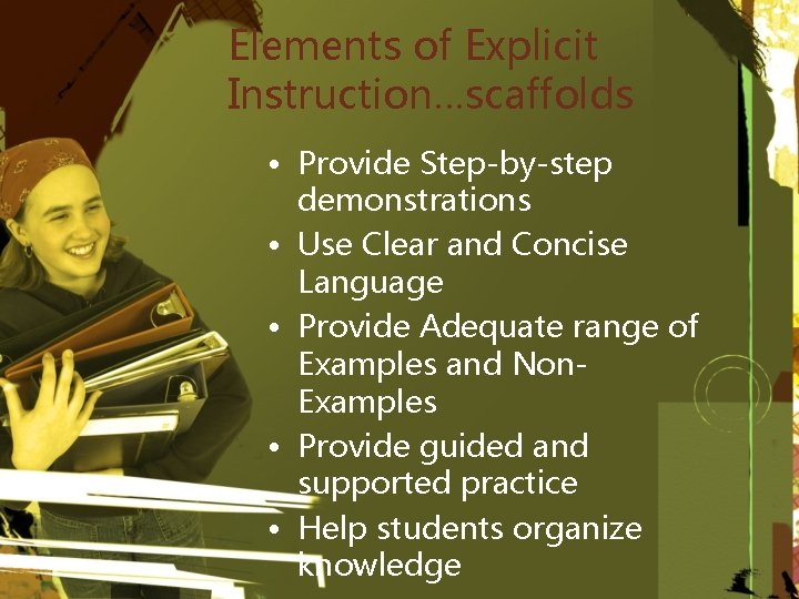 Elements of Explicit Instruction…scaffolds • Provide Step-by-step demonstrations • Use Clear and Concise Language