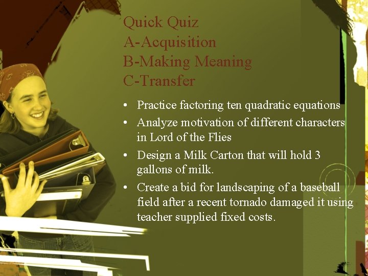 Quick Quiz A-Acquisition B-Making Meaning C-Transfer • Practice factoring ten quadratic equations • Analyze