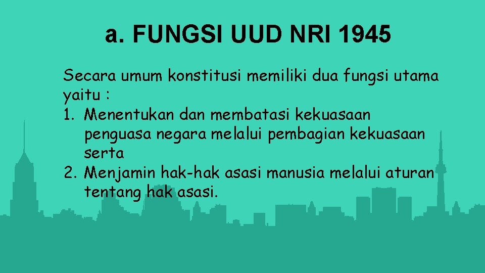 a. FUNGSI UUD NRI 1945 Secara umum konstitusi memiliki dua fungsi utama yaitu :