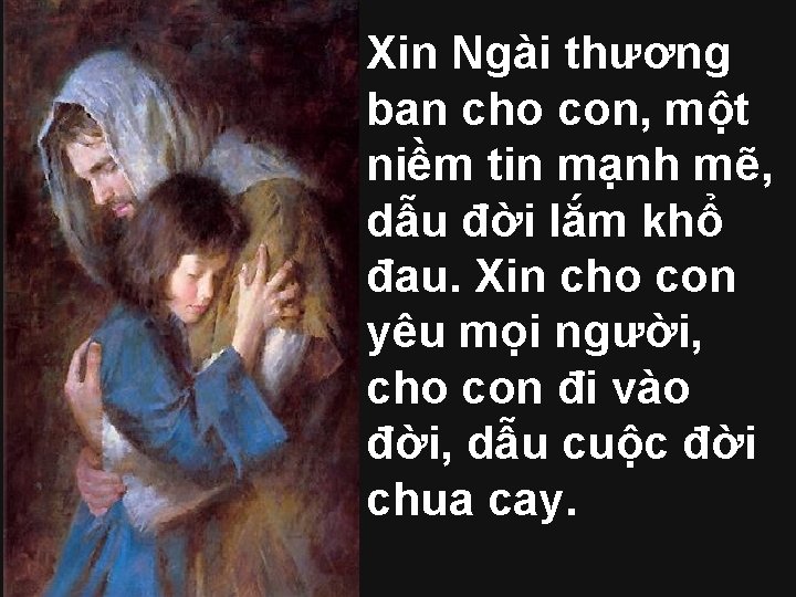 Xin Ngài thương ban cho con, một niềm tin mạnh mẽ, dẫu đời lắm
