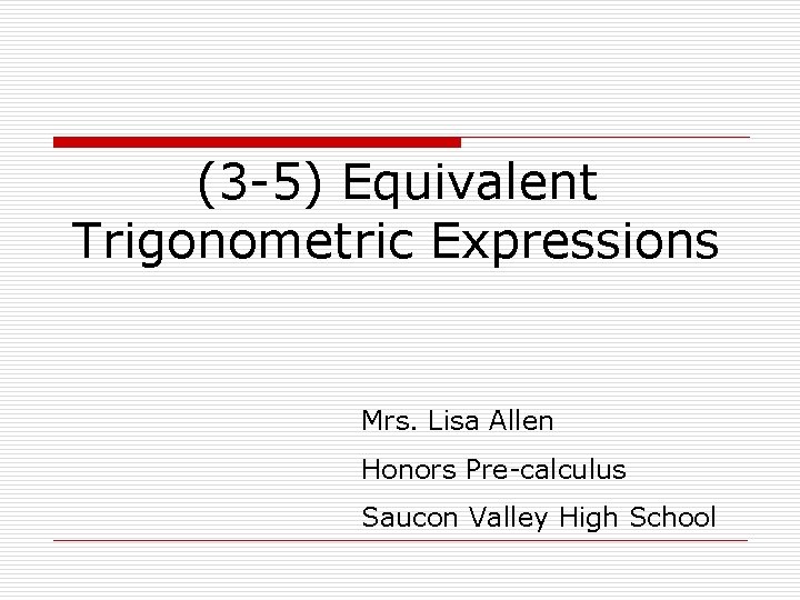(3 -5) Equivalent Trigonometric Expressions Mrs. Lisa Allen Honors Pre-calculus Saucon Valley High School