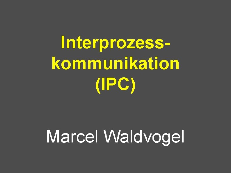 Interprozesskommunikation (IPC) Marcel Waldvogel 