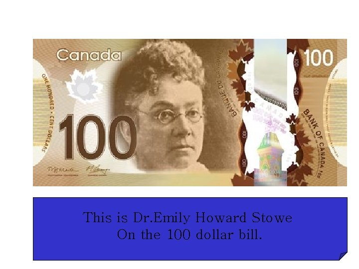 This is Dr. Emily Howard Stowe On the 100 dollar bill. 