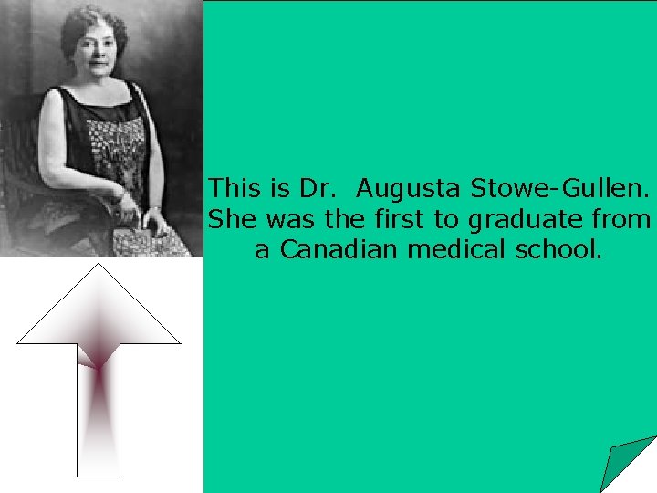This is Dr. Augusta Stowe-Gullen. She was the first to graduate from a Canadian