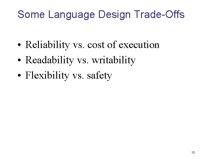 Some Language Design Trade-Offs • Reliability vs. cost of execution • Readability vs. writability