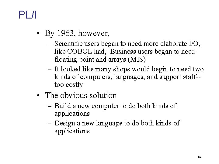 PL/I • By 1963, however, – Scientific users began to need more elaborate I/O,