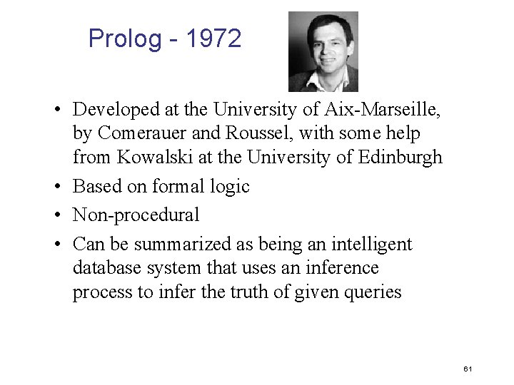 Prolog - 1972 • Developed at the University of Aix-Marseille, by Comerauer and Roussel,