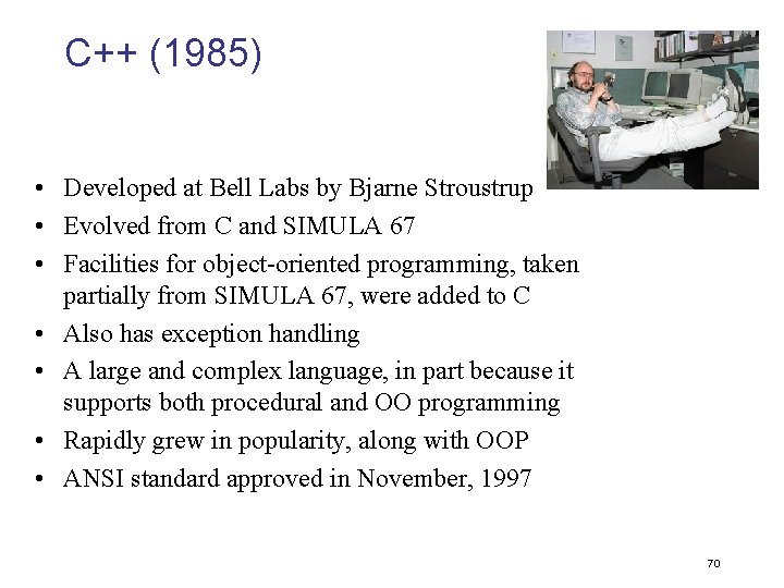 C++ (1985) • Developed at Bell Labs by Bjarne Stroustrup • Evolved from C