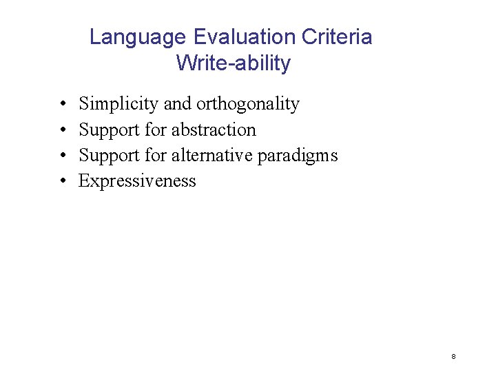 Language Evaluation Criteria Write-ability • • Simplicity and orthogonality Support for abstraction Support for