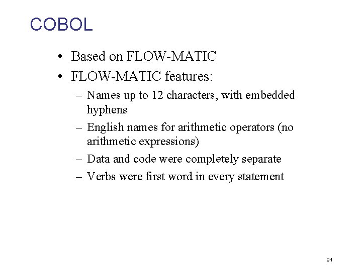 COBOL • Based on FLOW-MATIC • FLOW-MATIC features: – Names up to 12 characters,