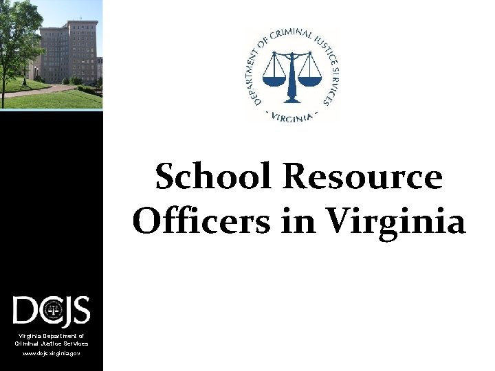 School Resource Officers in Virginia Department of Criminal Justice Services www. dcjs. virginia. gov