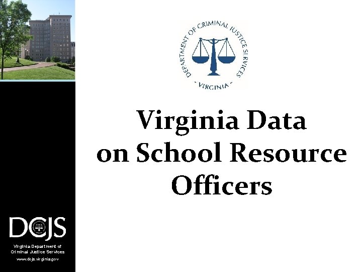 Virginia Data on School Resource Officers Virginia Department of Criminal Justice Services www. dcjs.