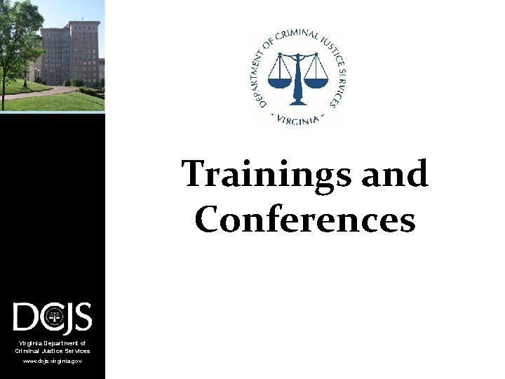 Trainings and Conferences Virginia Department of Criminal Justice Services www. dcjs. virginia. gov 