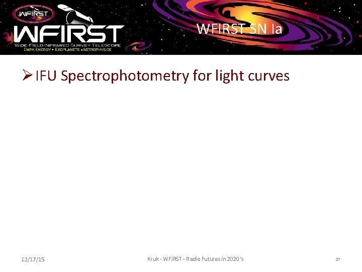 WFIRST SN Ia Ø IFU Spectrophotometry for light curves 12/17/15 Kruk - WFIRST -
