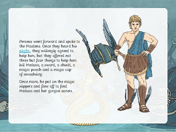 Perseus went forward and spoke to the Maidens. Once they heard his plight, they