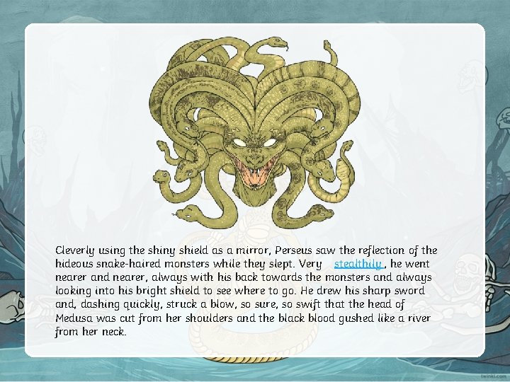 Cleverly using the shiny shield as a mirror, Perseus saw the reflection of the