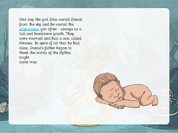 One day the god Zeus visited Danaë from the sky and he visited the