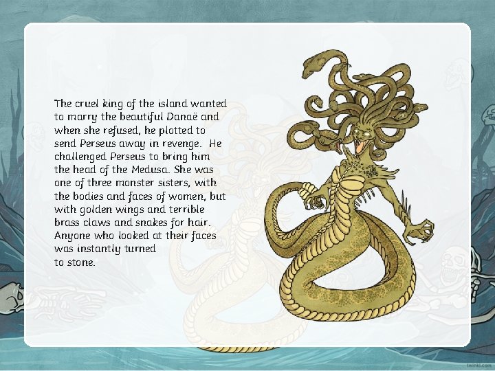 The cruel king of the island wanted to marry the beautiful Danaë and when