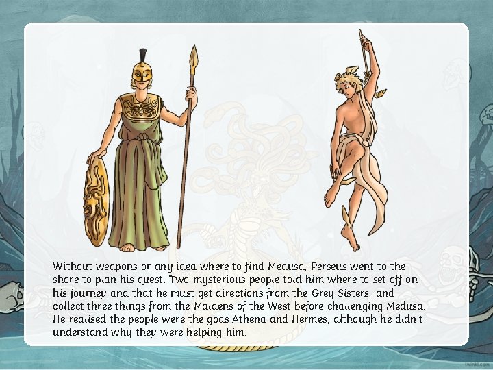 Without weapons or any idea where to find Medusa, Perseus went to the shore