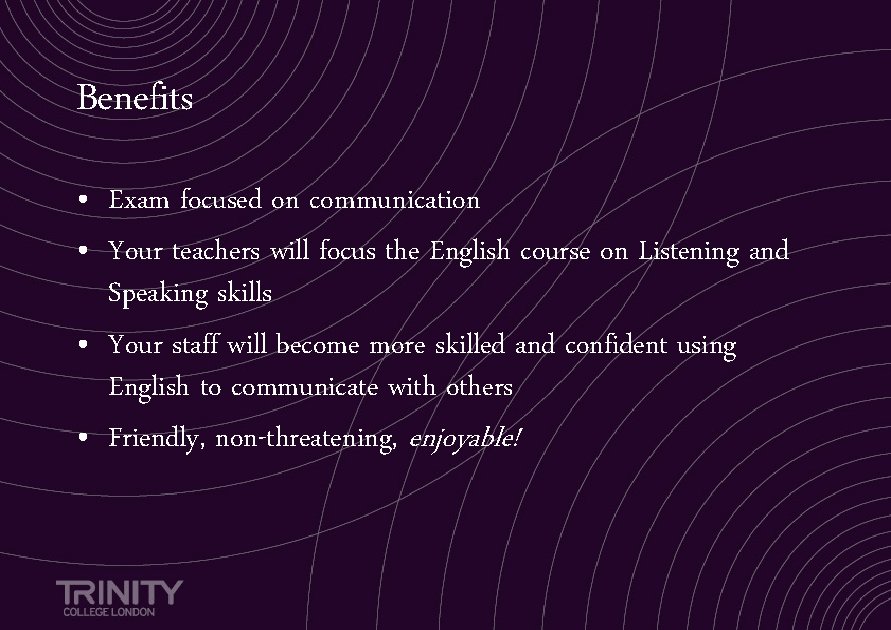 Benefits • Exam focused on communication • Your teachers will focus the English course