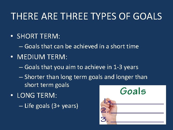 THERE ARE THREE TYPES OF GOALS • SHORT TERM: – Goals that can be