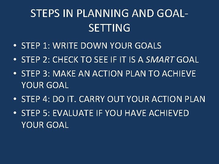 STEPS IN PLANNING AND GOALSETTING • STEP 1: WRITE DOWN YOUR GOALS • STEP