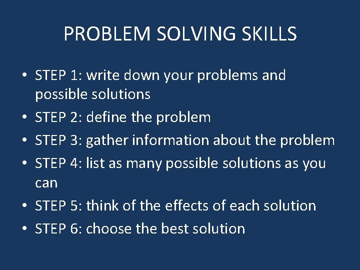 PROBLEM SOLVING SKILLS • STEP 1: write down your problems and possible solutions •