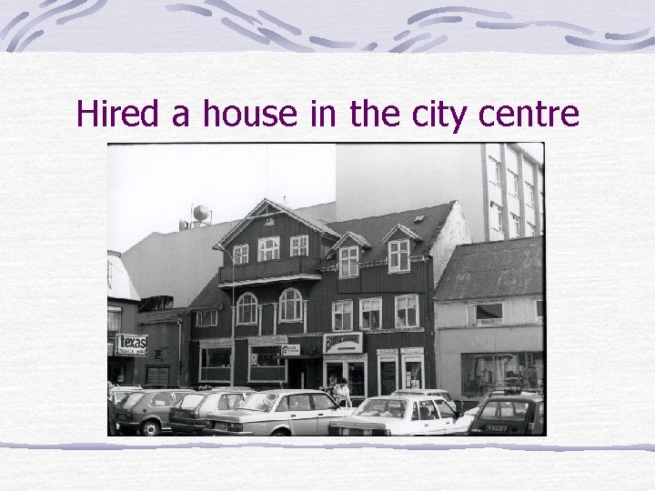 Hired a house in the city centre 