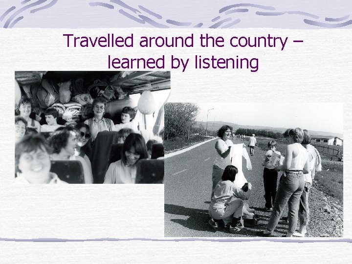 Travelled around the country – learned by listening 