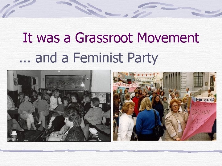 It was a Grassroot Movement. . . and a Feminist Party 