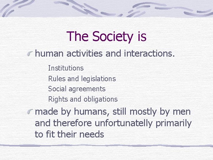 The Society is human activities and interactions. Institutions Rules and legislations Social agreements Rights