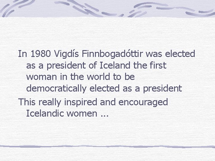 In 1980 Vigdís Finnbogadóttir was elected as a president of Iceland the first woman