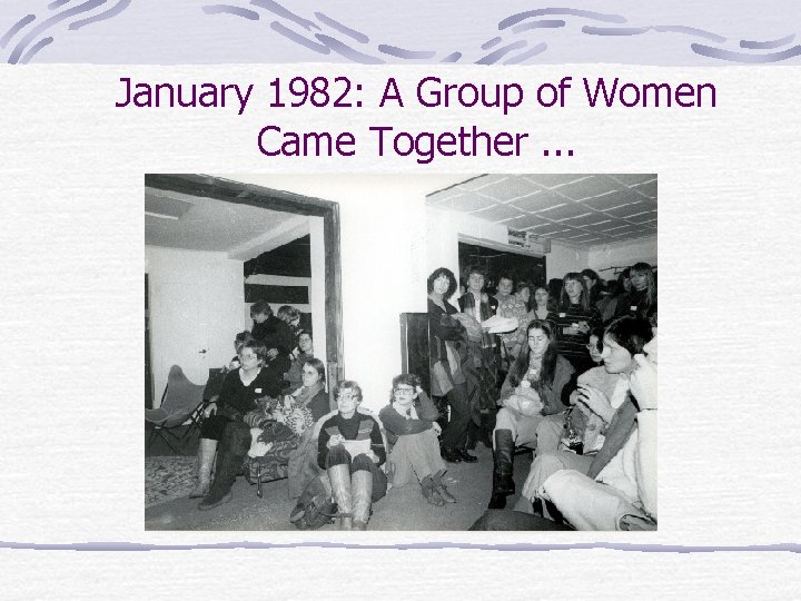 January 1982: A Group of Women Came Together. . . 