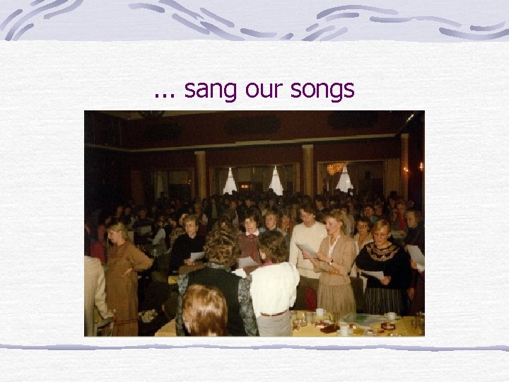 . . . sang our songs 