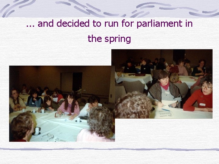 . . . and decided to run for parliament in the spring 