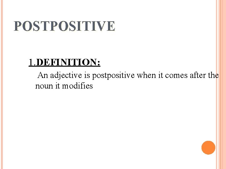 POSTPOSITIVE 1. DEFINITION: An adjective is postpositive when it comes after the noun it