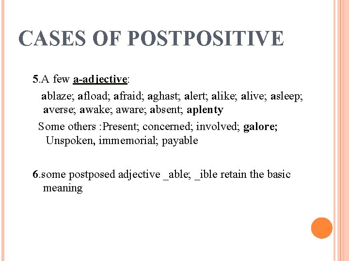 CASES OF POSTPOSITIVE 5. A few a-adjective: a-adjective ablaze; afload; afraid; aghast; alert; alike;