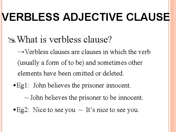 VERBLESS ADJECTIVE CLAUSE What is verbless clause? →Verbless clauses are clauses in which the