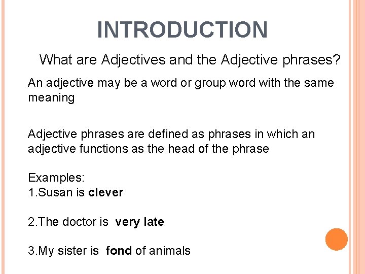 INTRODUCTION What are Adjectives and the Adjective phrases? An adjective may be a word