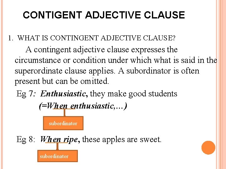 CONTIGENT ADJECTIVE CLAUSE 1. WHAT IS CONTINGENT ADJECTIVE CLAUSE? A contingent adjective clause expresses