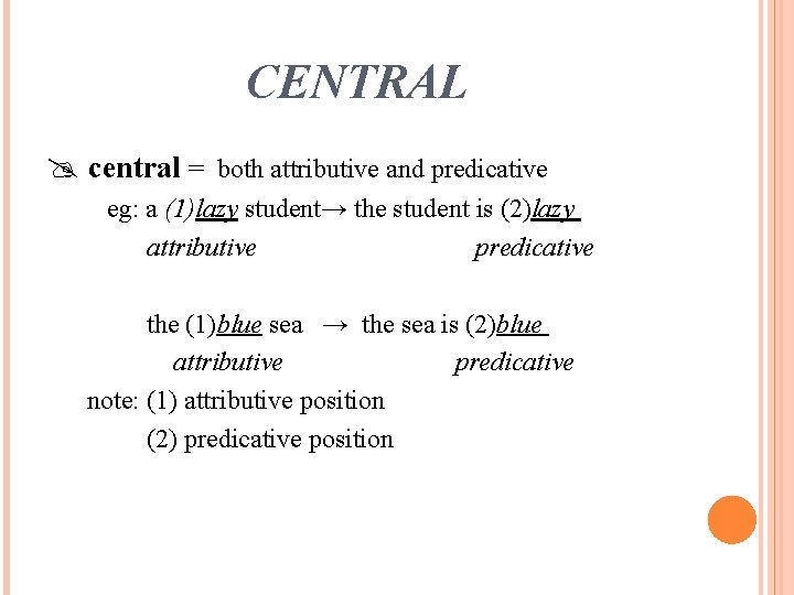 CENTRAL central = both attributive and predicative eg: a (1)lazy student→ the student is