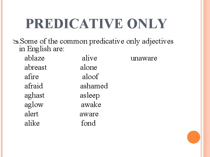 PREDICATIVE ONLY Some of the common predicative only adjectives in English are: ablaze alive