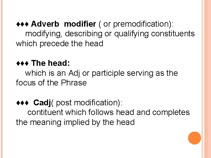 ♦♦♦ Adverb modifier ( or premodification): modifying, describing or qualifying constituents which precede the