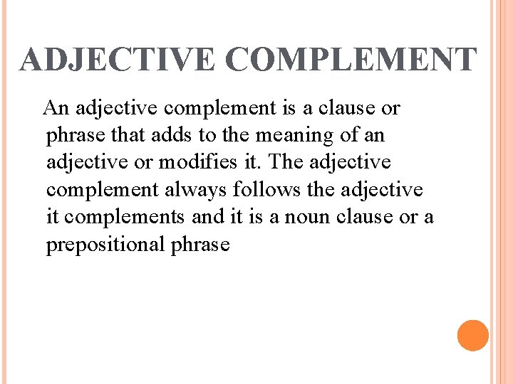 ADJECTIVE COMPLEMENT An adjective complement is a clause or phrase that adds to the