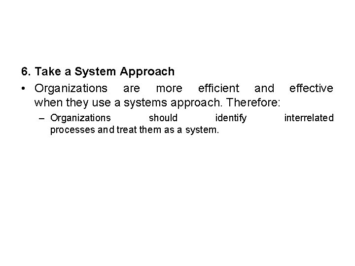 6. Take a System Approach • Organizations are more efficient and effective when they