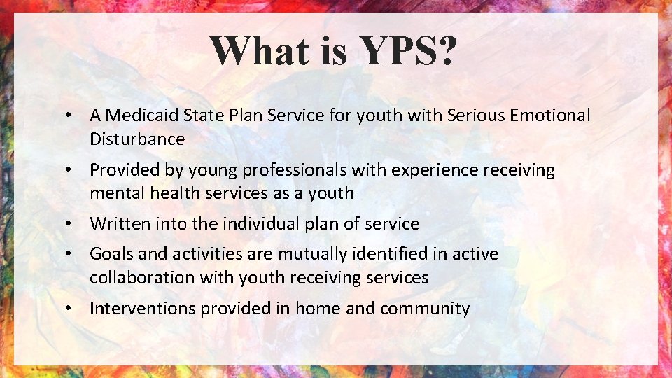 What is YPS? • A Medicaid State Plan Service for youth with Serious Emotional